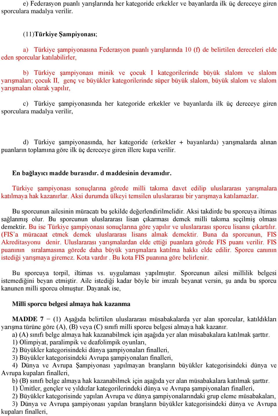 kategorilerinde büyük slalom ve slalom yarışmaları; çocuk II, genç ve büyükler kategorilerinde süper büyük slalom, büyük slalom ve slalom yarışmaları olarak yapılır, c) Türkiye şampiyonasında her