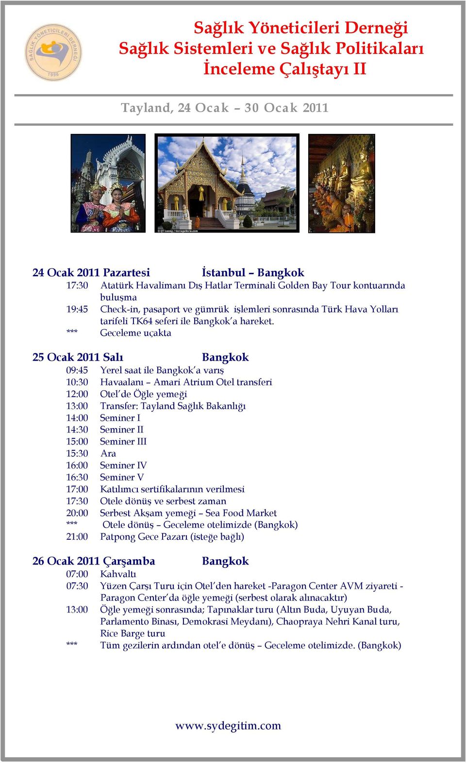 *** Geceleme uçakta 25 Ocak 2011 Salı Bangkok 09:45 Yerel saat ile Bangkok a varış 10:30 Havaalanı Amari Atrium Otel transferi 12:00 Otel de Öğle yemeği 13:00 Transfer: Tayland Sağlık Bakanlığı 14:00