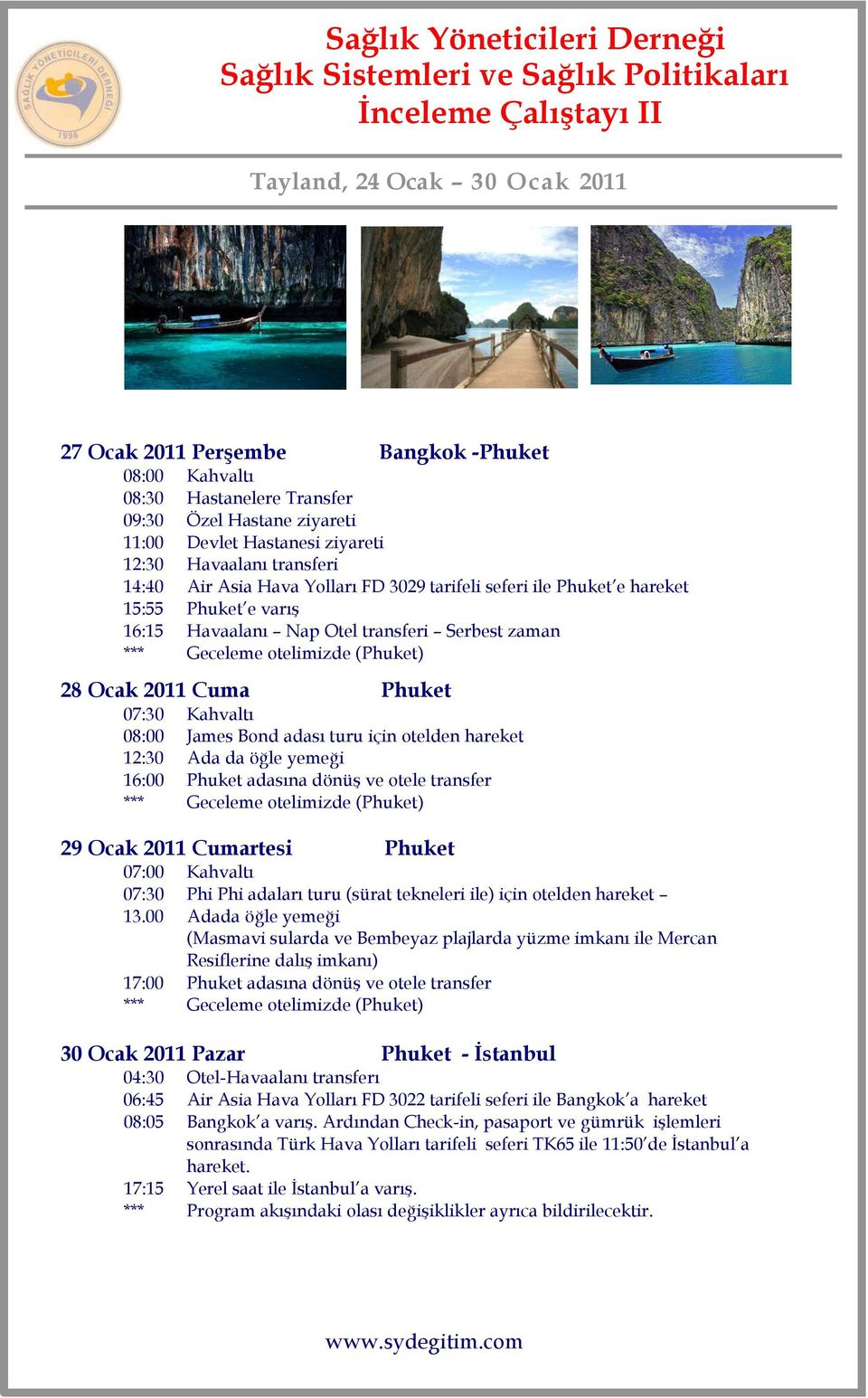Bond adası turu için otelden hareket 12:30 Ada da öğle yemeği 16:00 Phuket adasına dönüş ve otele transfer *** Geceleme otelimizde (Phuket) 29 Ocak 2011 Cumartesi Phuket 07:00 Kahvaltı 07:30 Phi Phi