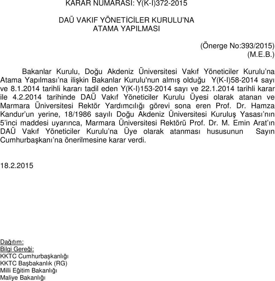 sayı ve 8.1.2014 tarihli kararı tadil eden Y(K-I)153-2014 sayı ve 22.1.2014 tarihli karar ile 4.2.2014 tarihinde DAÜ Vakıf Yöneticiler Kurulu Üyesi olarak atanan ve Marmara Üniversitesi Rektör Yardımcılığı görevi sona eren Prof.