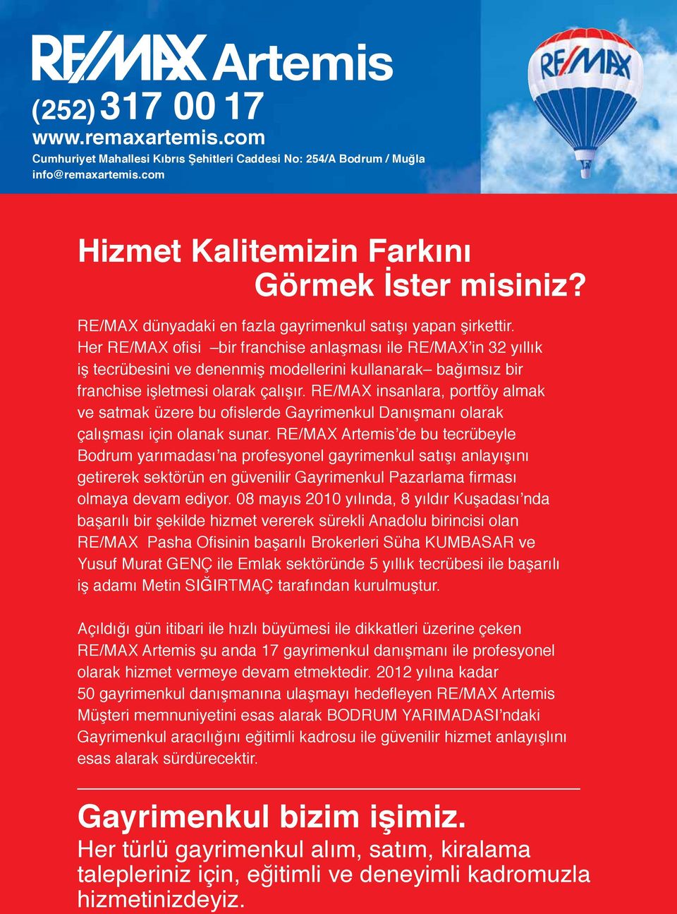 Her RE/MAX ofisi bir franchise anlaşması ile RE/MAX in yıllık iş tecrübesini ve denenmiş modellerini kullanarak bağımsız bir franchise işletmesi olarak çalışır.