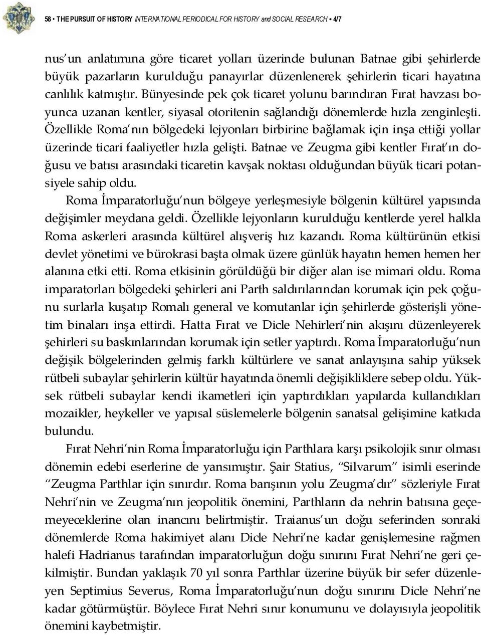 Bünyesinde pek çok ticaret yolunu barındıran Fırat havzası boyunca uzanan kentler, siyasal otoritenin sağlandığı dönemlerde hızla zenginleşti.