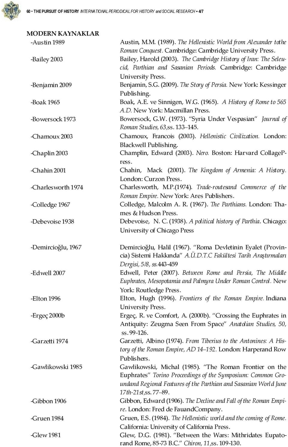 Benjamin 2009 Benjamin, S.G. (2009). The Story of Persia. New York: Kessinger Publishing. Boak 1965 Boak, A.E. ve Sinnigen, W.G. (1965). A History of Rome to 565 A.D. New York: Macmillan Press.