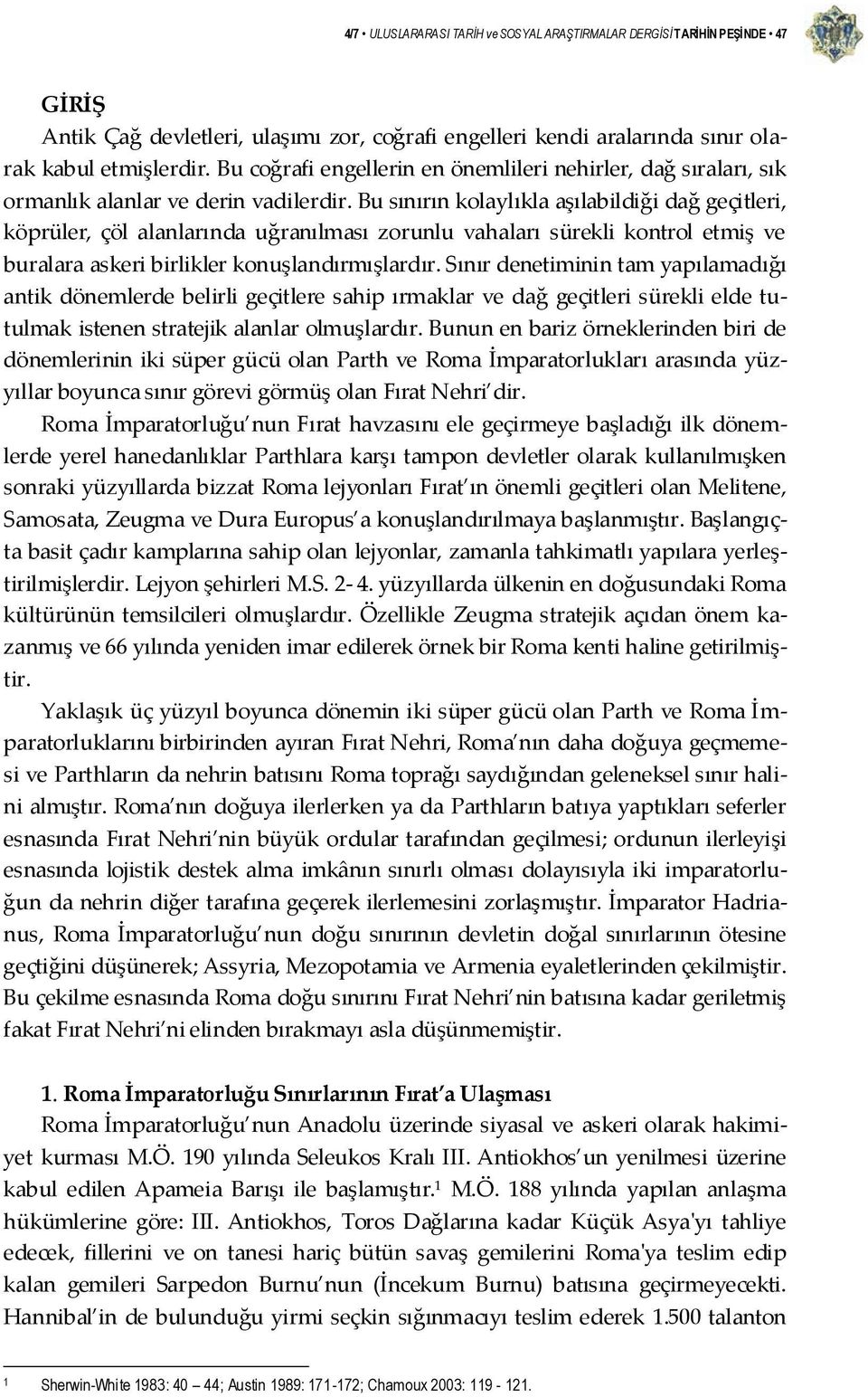 Bu sınırın kolaylıkla aşılabildiği dağ geçitleri, köprüler, çöl alanlarında uğranılması zorunlu vahaları sürekli kontrol etmiş ve buralara askeri birlikler konuşlandırmışlardır.