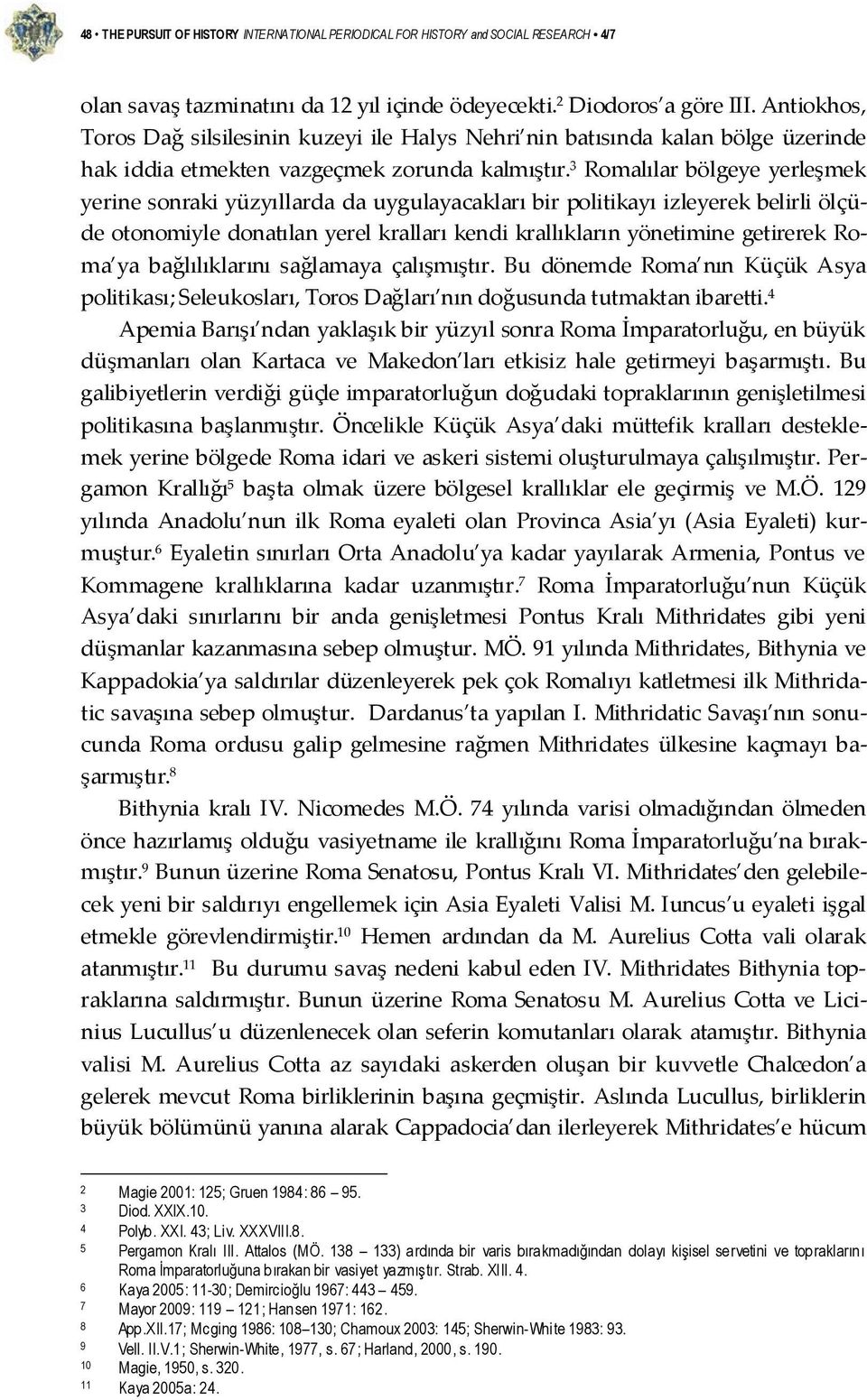 3 Romalılar bölgeye yerleşmek yerine sonraki yüzyıllarda da uygulayacakları bir politikayı izleyerek belirli ölçüde otonomiyle donatılan yerel kralları kendi krallıkların yönetimine getirerek Roma ya