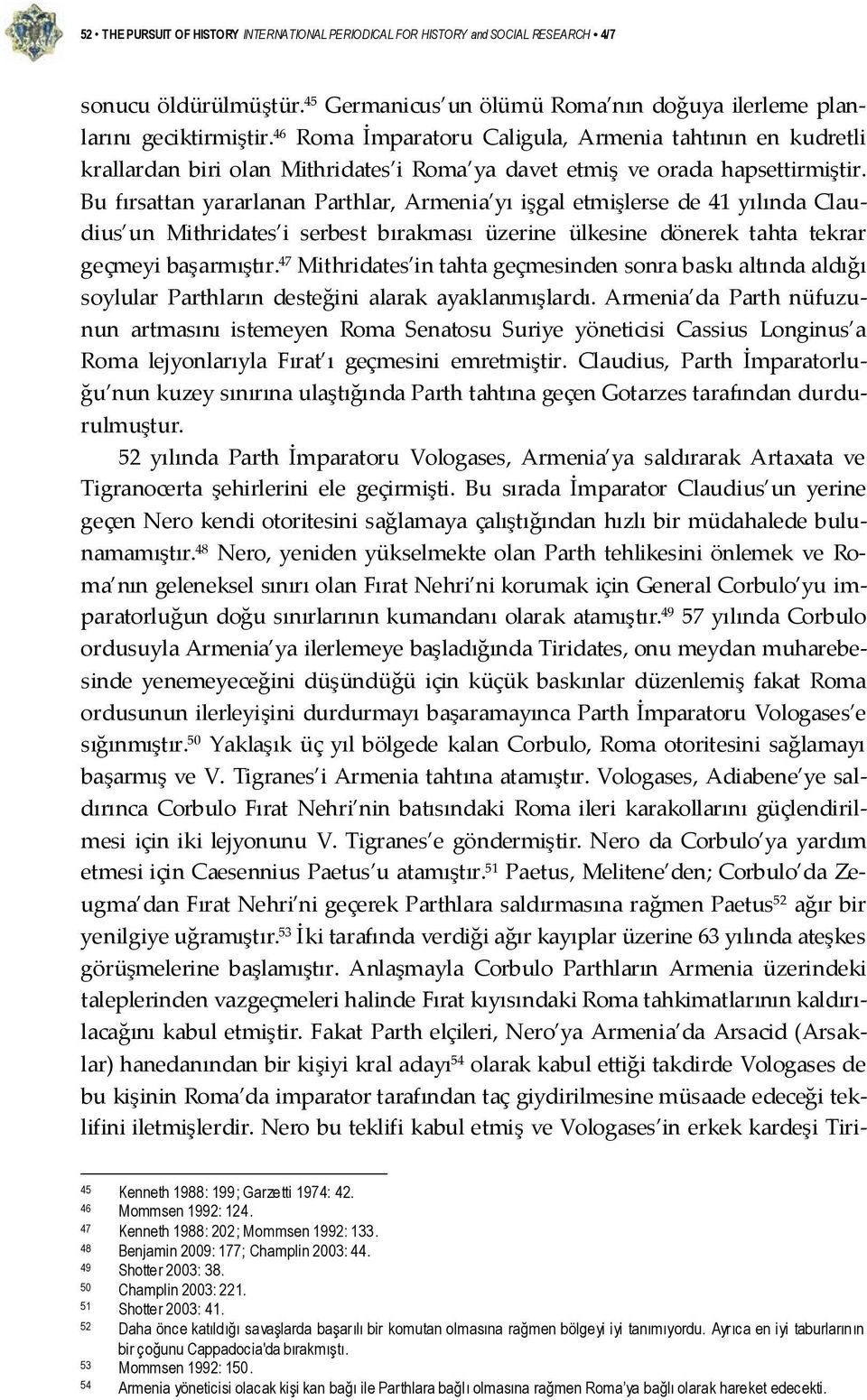 Bu fırsattan yararlanan Parthlar, Armenia yı işgal etmişlerse de 41 yılında Claudius un Mithridates i serbest bırakması üzerine ülkesine dönerek tahta tekrar geçmeyi başarmıştır.