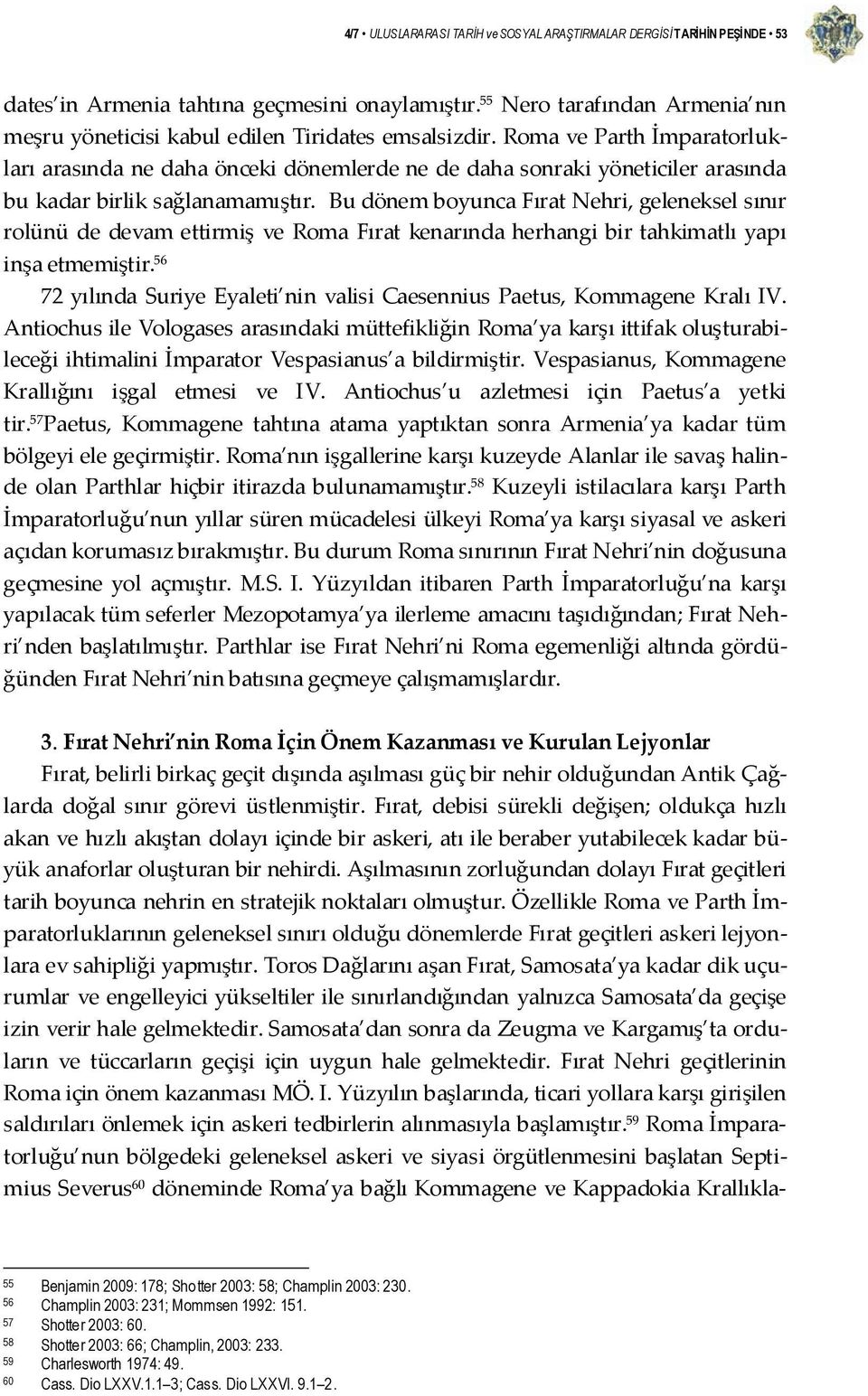 Roma ve Parth İmparatorlukları arasında ne daha önceki dönemlerde ne de daha sonraki yöneticiler arasında bu kadar birlik sağlanamamıştır.