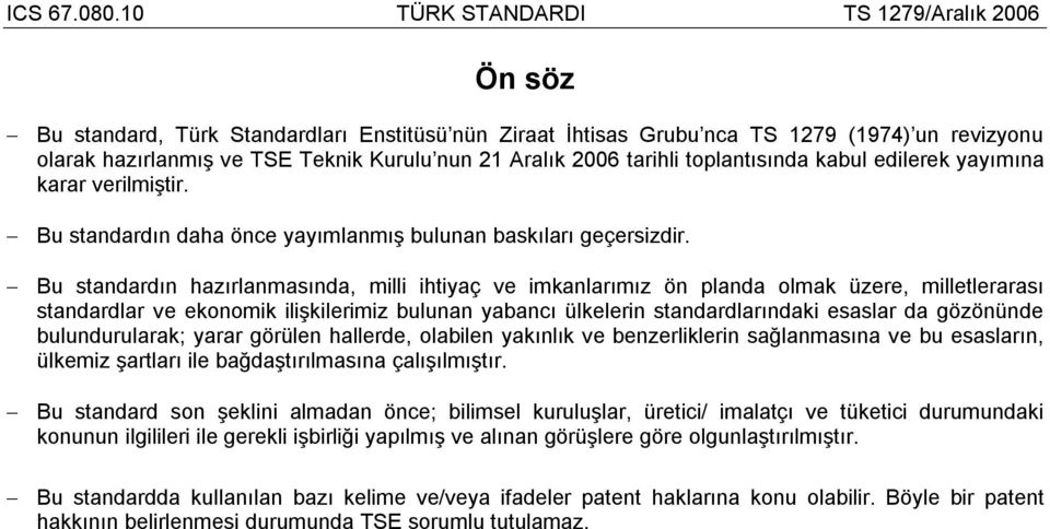 Bu standardın hazırlanmasında, milli ihtiyaç ve imkanlarımız ön planda olmak üzere, milletlerarası standardlar ve ekonomik ilişkilerimiz bulunan yabancı ülkelerin standardlarındaki esaslar da