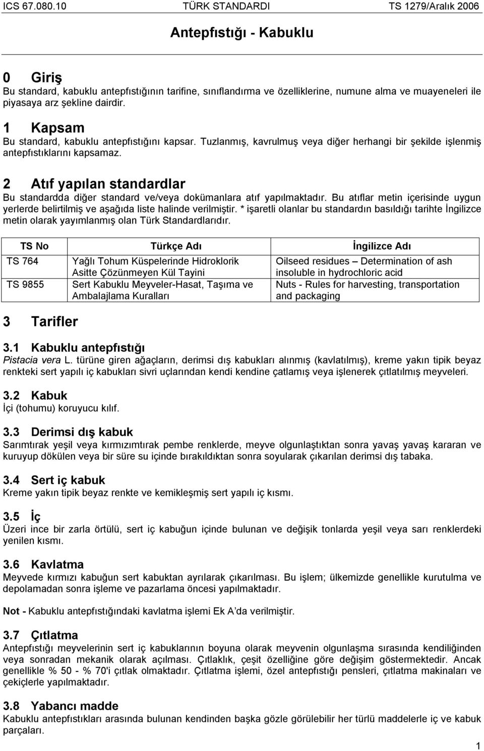 2 Atıf yapılan standardlar Bu standardda diğer standard ve/veya dokümanlara atıf yapılmaktadır. Bu atıflar metin içerisinde uygun yerlerde belirtilmiş ve aşağıda liste halinde verilmiştir.