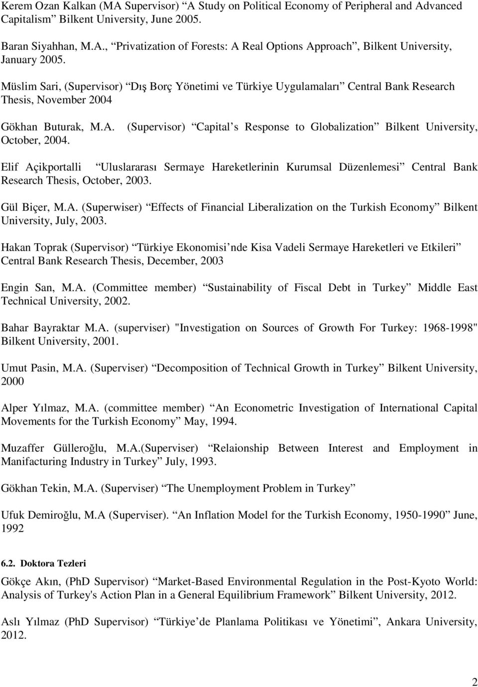 (Supervisor) Capital s Response to Globalization Bilkent University, Elif Açikportalli Uluslararası Sermaye Hareketlerinin Kurumsal Düzenlemesi Central Bank Research Thesis, October, 2003.
