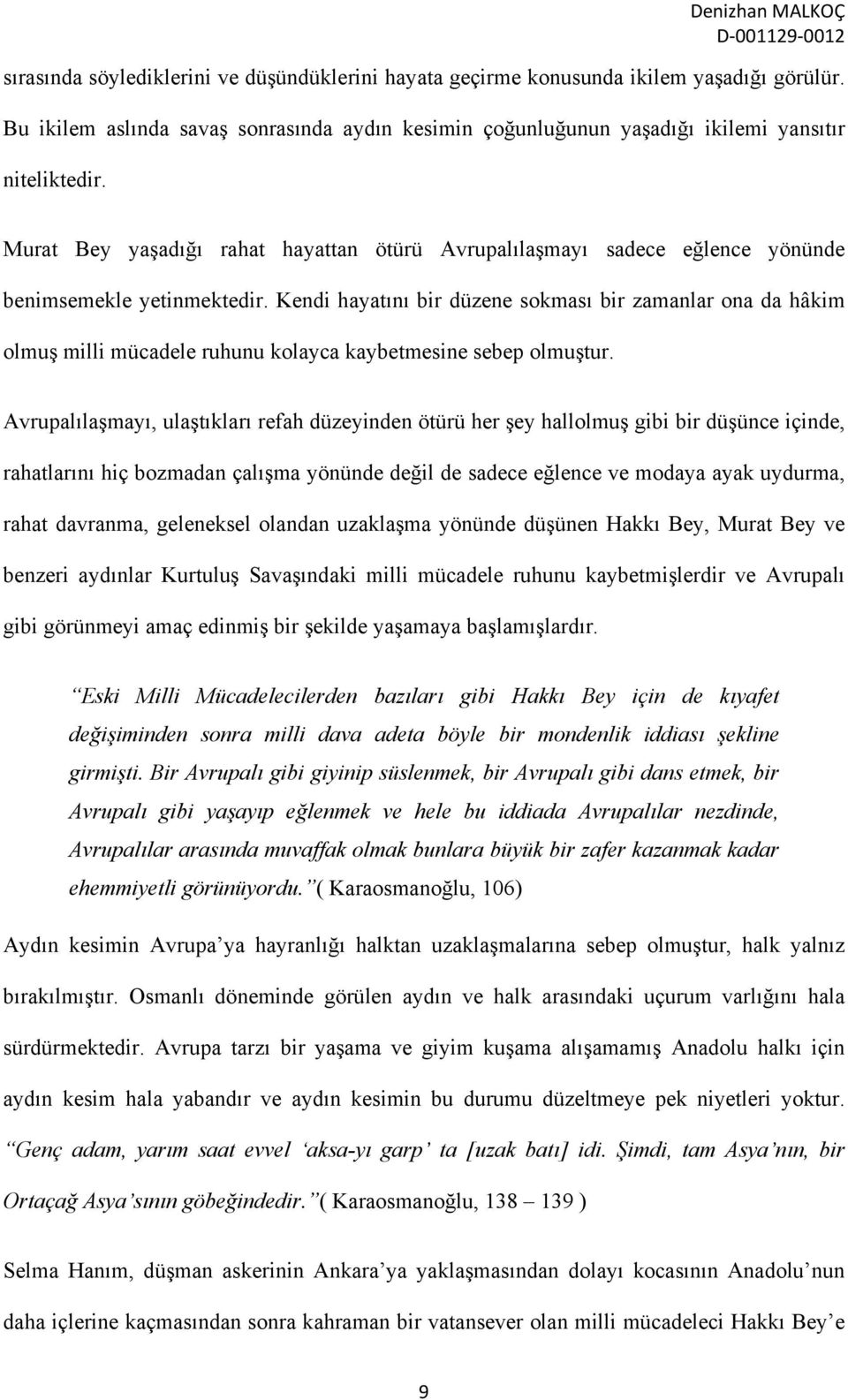 Kendi hayatını bir düzene sokması bir zamanlar ona da hâkim olmuş milli mücadele ruhunu kolayca kaybetmesine sebep olmuştur.