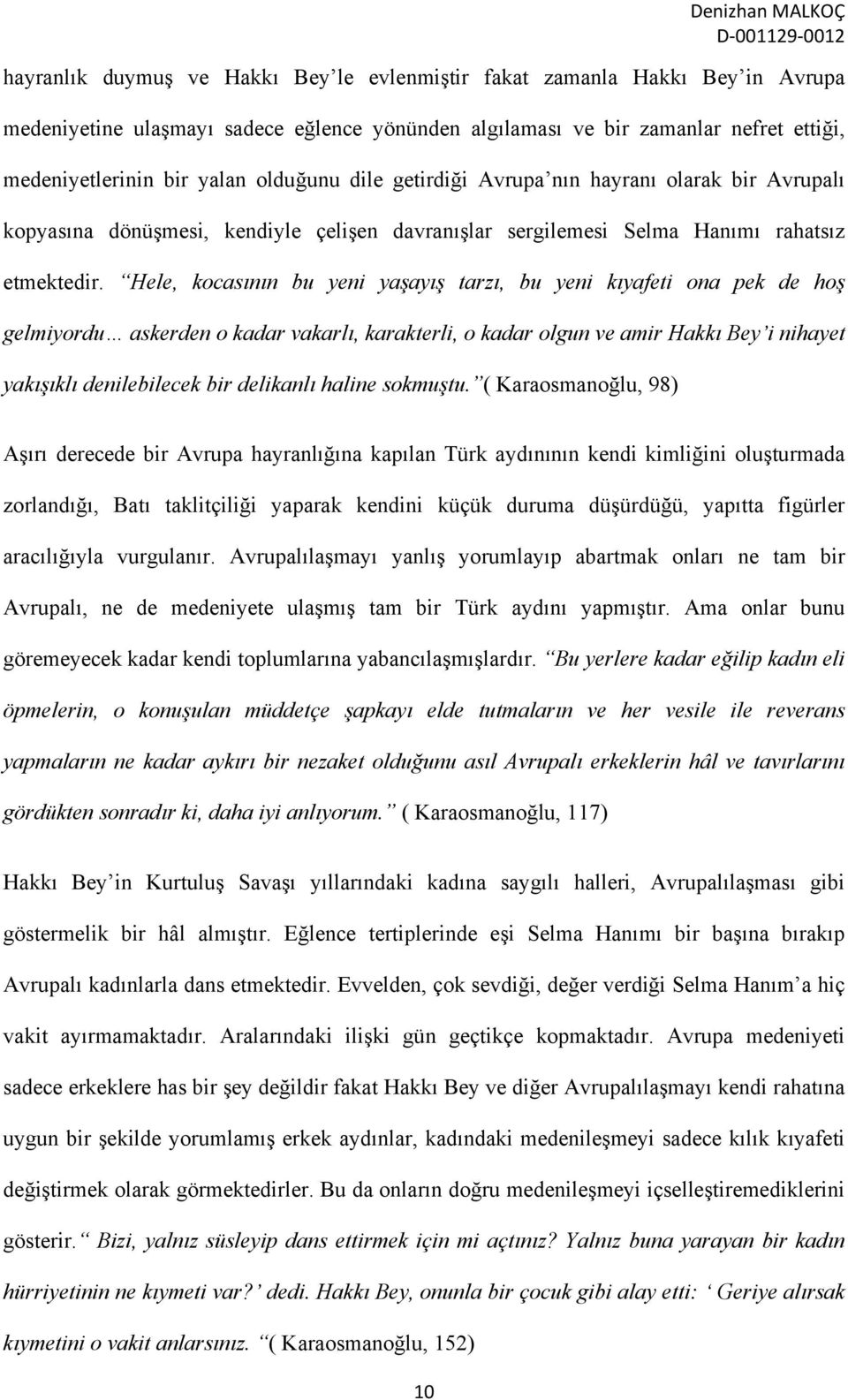 Hele, kocasının bu yeni yaşayış tarzı, bu yeni kıyafeti ona pek de hoş gelmiyordu askerden o kadar vakarlı, karakterli, o kadar olgun ve amir Hakkı Bey i nihayet yakışıklı denilebilecek bir delikanlı