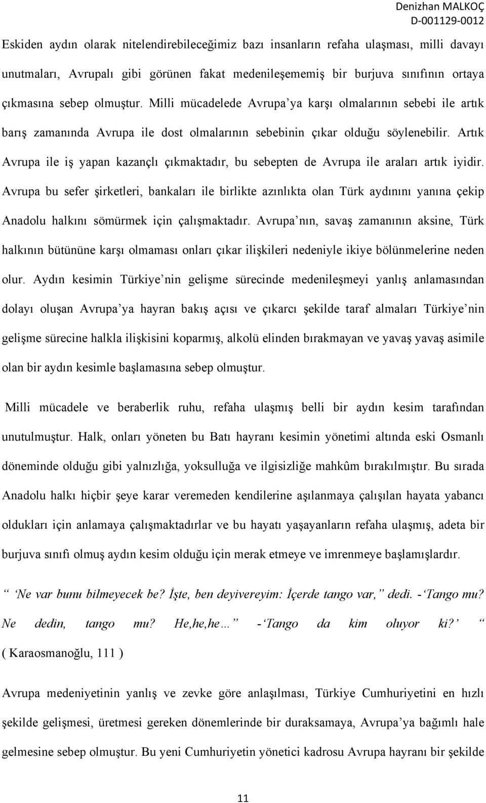 Artık Avrupa ile iş yapan kazançlı çıkmaktadır, bu sebepten de Avrupa ile araları artık iyidir.