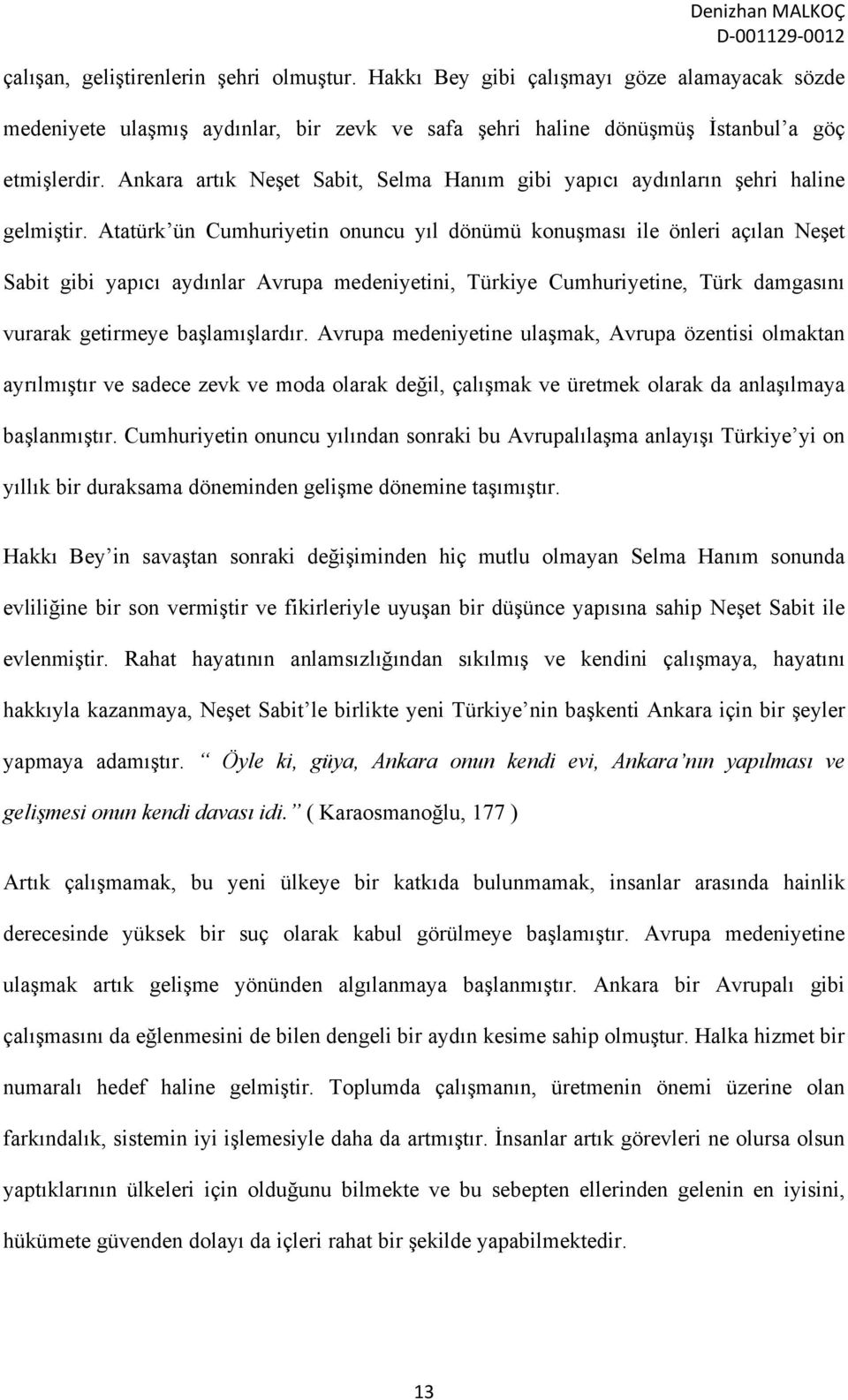 Atatürk ün Cumhuriyetin onuncu yıl dönümü konuşması ile önleri açılan Neşet Sabit gibi yapıcı aydınlar Avrupa medeniyetini, Türkiye Cumhuriyetine, Türk damgasını vurarak getirmeye başlamışlardır.