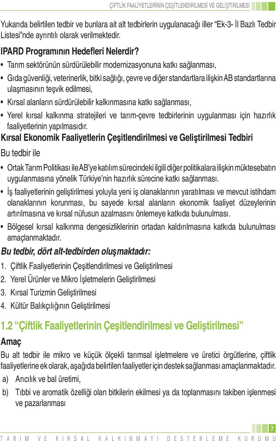 alanlar n sürdürülebilir kalk nmas na katk sa lanmas, Yerel k rsal kalk nma stratejileri ve tar m-çevre tedbirlerinin uygulanmas için haz rl k faaliyetlerinin yap lmas d r.