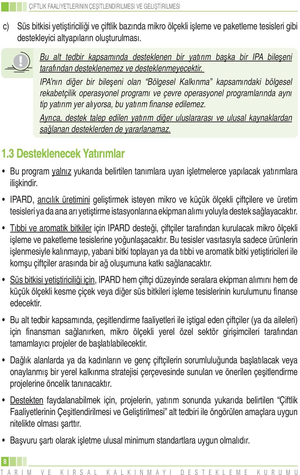 IPA n n di er bir bile eni olan Bölgesel Kalk nma kapsam ndaki bölgesel rekabetçilik operasyonel program ve çevre operasyonel programlar nda ayn tip yat r m yer al yorsa, bu yat r m nanse edilemez.