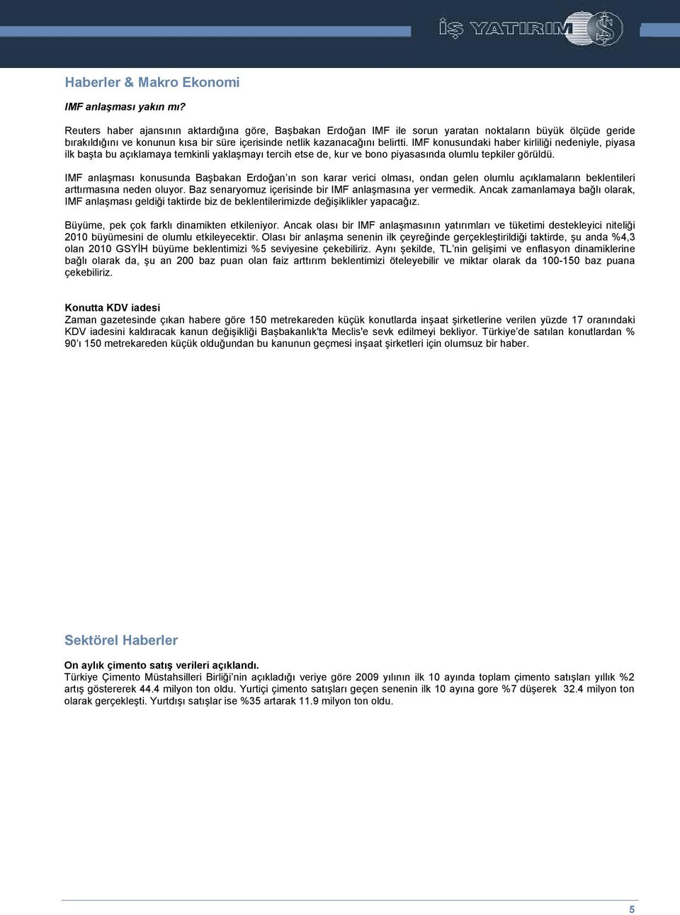 IMF konusundaki haber kirliliği nedeniyle, piyasa ilk başta bu açıklamaya temkinli yaklaşmayı tercih etse de, kur ve bono piyasasında olumlu tepkiler görüldü.