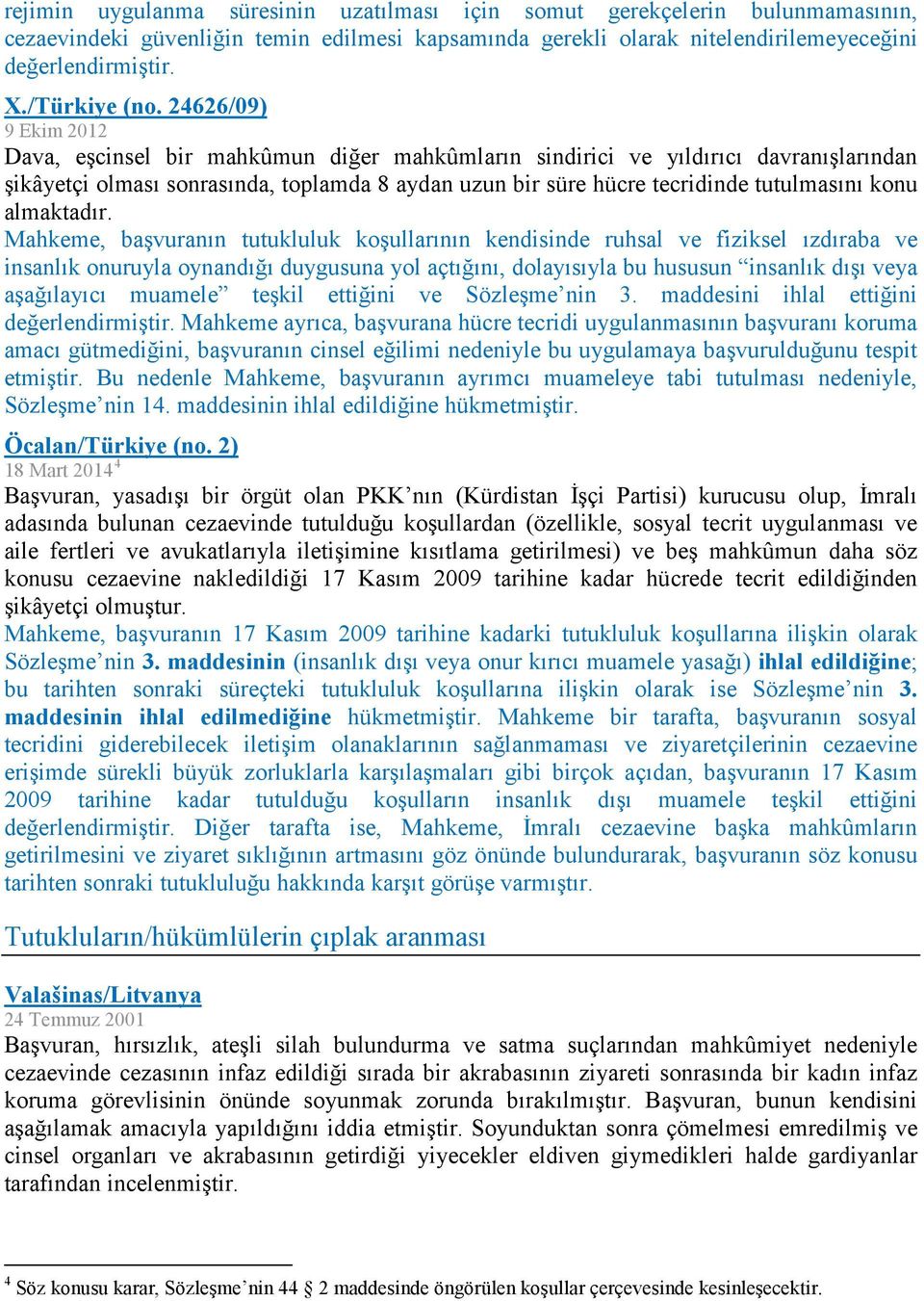 24626/09) 9 Ekim 2012 Dava, eşcinsel bir mahkûmun diğer mahkûmların sindirici ve yıldırıcı davranışlarından şikâyetçi olması sonrasında, toplamda 8 aydan uzun bir süre hücre tecridinde tutulmasını