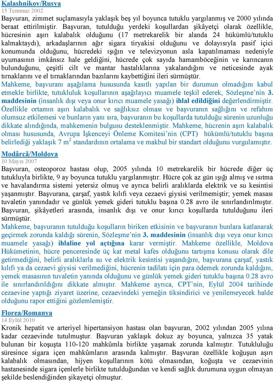 tiryakisi olduğunu ve dolayısıyla pasif içici konumunda olduğunu, hücredeki ışığın ve televizyonun asla kapatılmaması nedeniyle uyumasının imkânsız hale geldiğini, hücrede çok sayıda hamamböceğinin