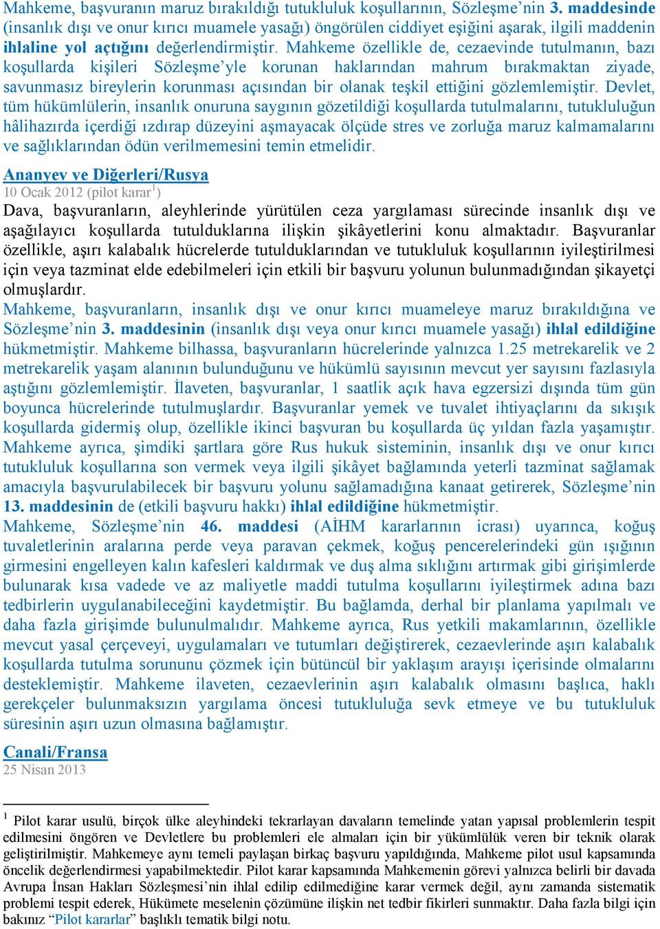 Mahkeme özellikle de, cezaevinde tutulmanın, bazı koşullarda kişileri Sözleşme yle korunan haklarından mahrum bırakmaktan ziyade, savunmasız bireylerin korunması açısından bir olanak teşkil ettiğini