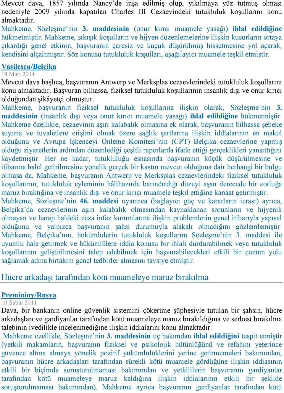 Mahkeme, sıkışık koşulların ve hijyen düzenlemelerine ilişkin kusurların ortaya çıkardığı genel etkinin, başvuranın çaresiz ve küçük düşürülmüş hissetmesine yol açarak, kendisini alçaltmıştır.