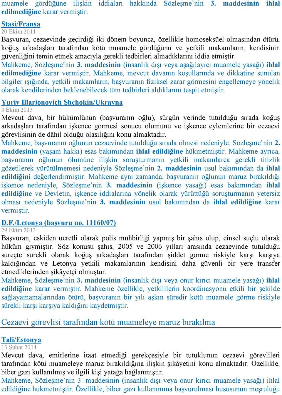 kendisinin güvenliğini temin etmek amacıyla gerekli tedbirleri almadıklarını iddia etmiştir. Mahkeme, Sözleşme nin 3.