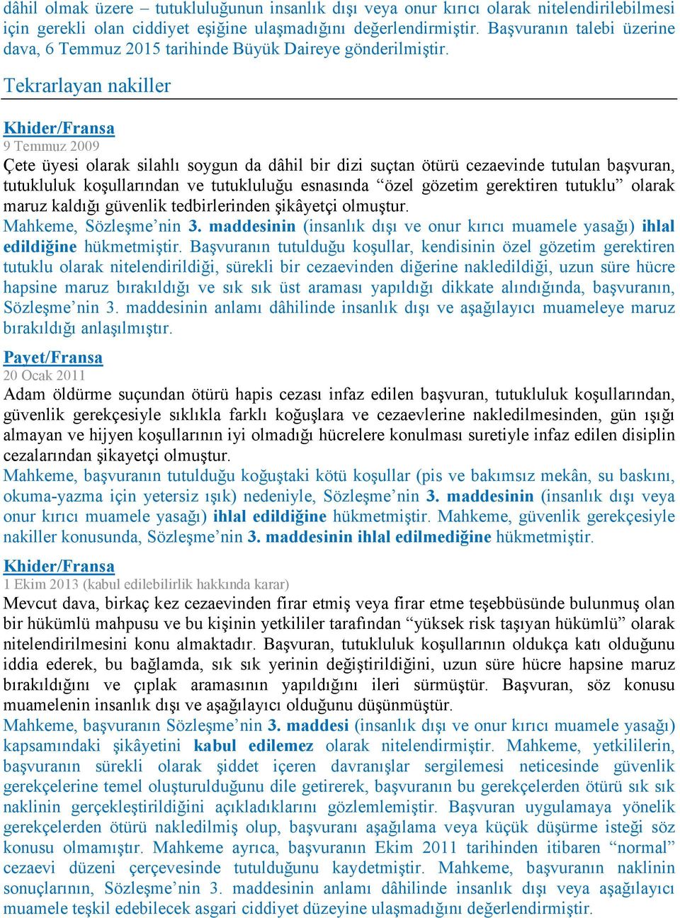 Tekrarlayan nakiller Khider/Fransa 9 Temmuz 2009 Çete üyesi olarak silahlı soygun da dâhil bir dizi suçtan ötürü cezaevinde tutulan başvuran, tutukluluk koşullarından ve tutukluluğu esnasında özel