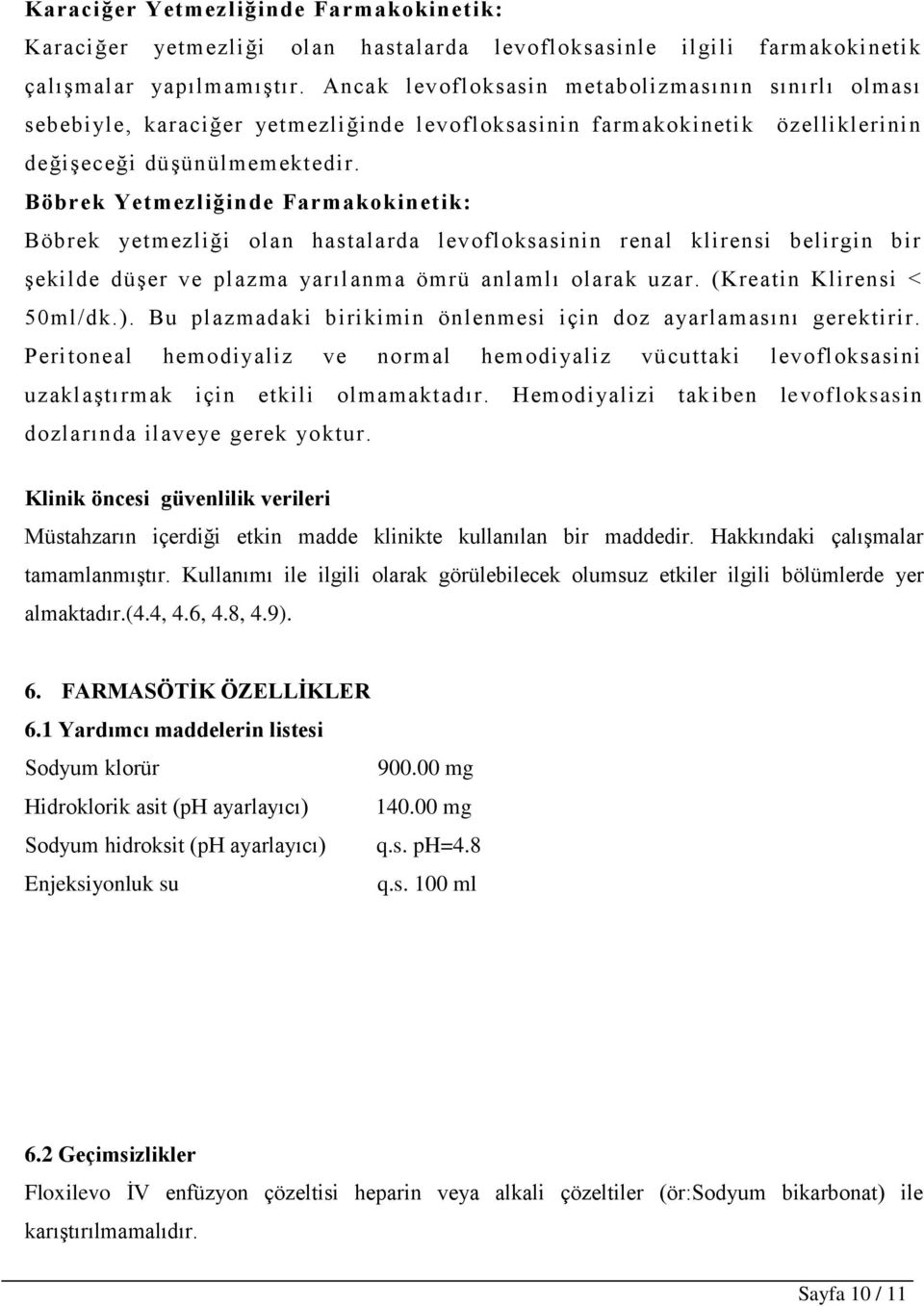 Böbrek Yetmezliğinde Farmakokinetik: Böbrek yetmezliği olan hastalarda levofloksasinin renal klirensi belirgin bir Ģekilde düģer ve plazma yarılanma ömrü anlamlı olarak uzar.