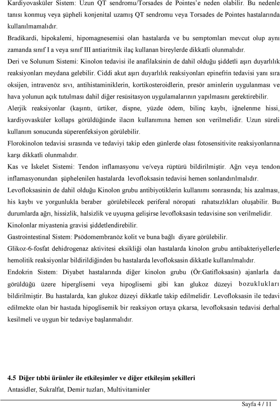 Bradikardi, hipokalemi, hipomagnesemisi olan hastalarda ve bu semptomları mevcut olup aynı zamanda sınıf I a veya sınıf III antiaritmik ilaç kullanan bireylerde dikkatli olunmalıdır.