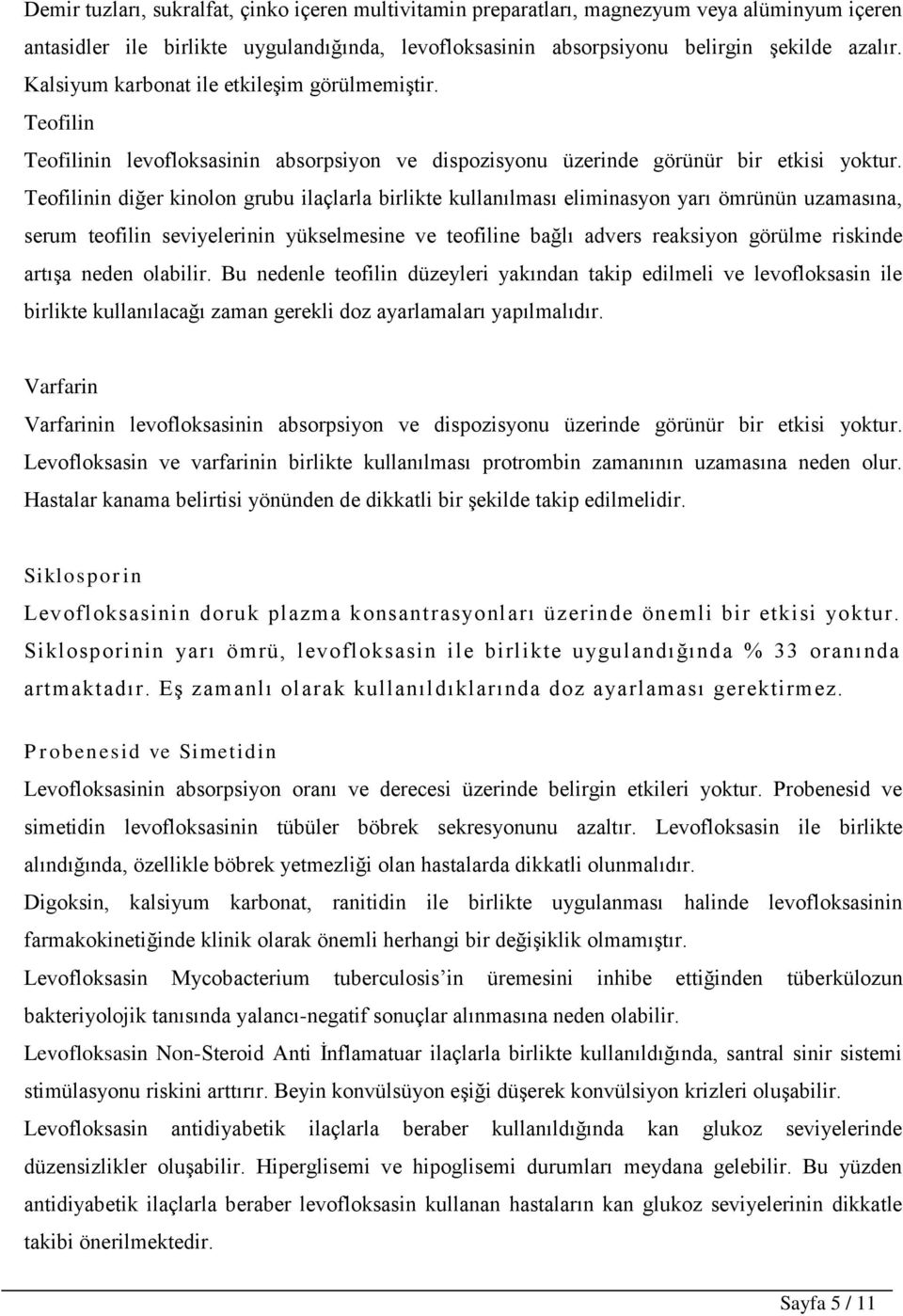 Teofilinin diğer kinolon grubu ilaçlarla birlikte kullanılması eliminasyon yarı ömrünün uzamasına, serum teofilin seviyelerinin yükselmesine ve teofiline bağlı advers reaksiyon görülme riskinde