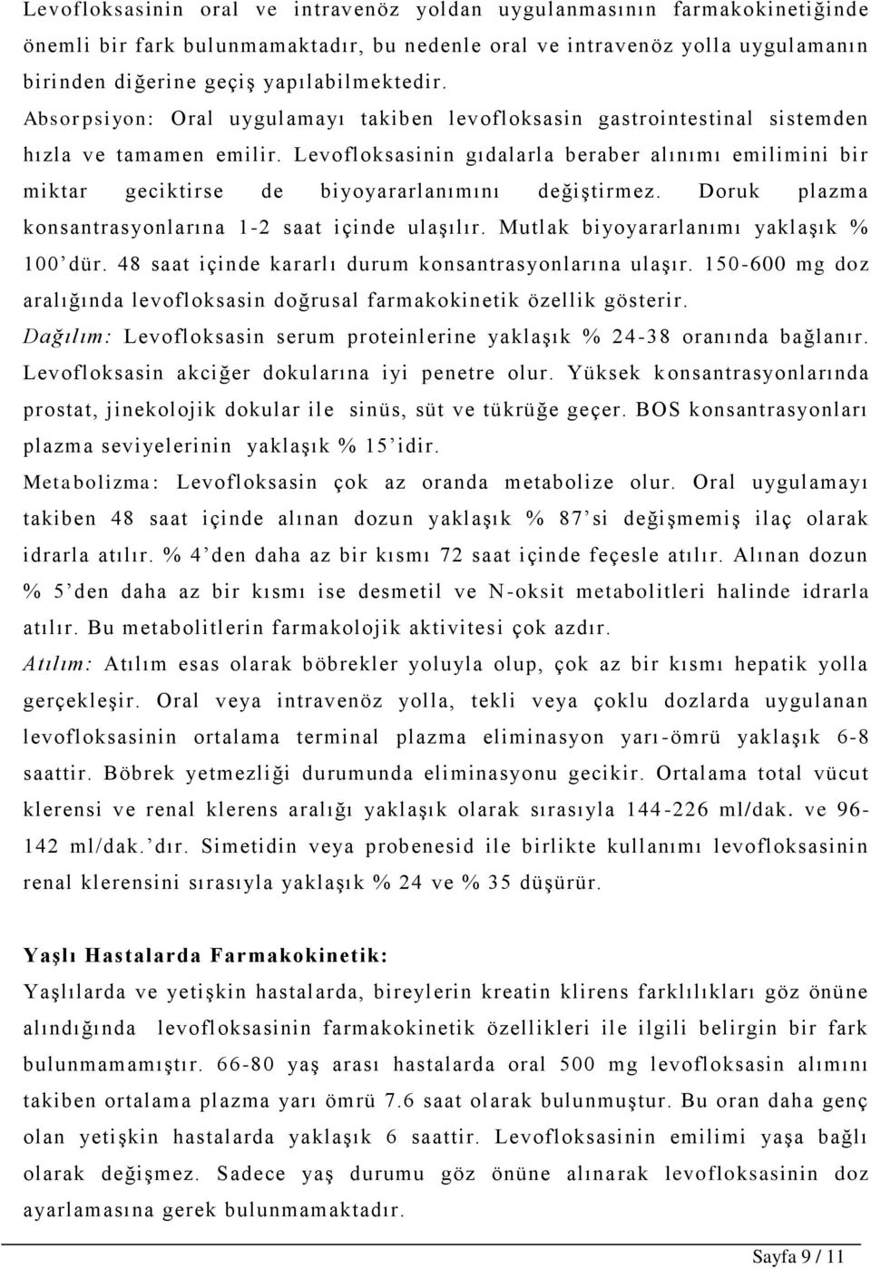 Levofloksasinin gıdalarla beraber alınımı emilimini bir miktar geciktirse de biyoyararlanımını değiģtirmez. Doruk plazma konsantrasyonlarına 1-2 saat içinde ulaģılır.