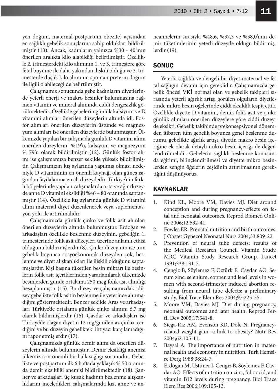 trimestere göre fetal büyüme ile daha yakından ilişkili olduğu ve 3. trimesterde düşük kilo alımının spontan preterm doğum ile ilgili olabileceği de belirtilmiştir.