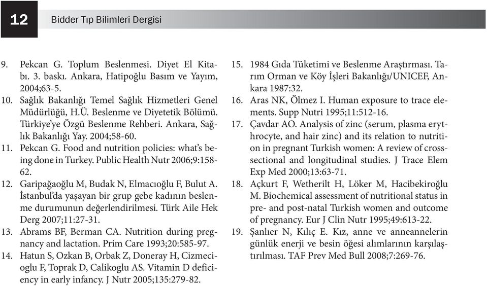 Public Health Nutr 2006;9:158-62. 12. Garipağaoğlu M, Budak N, Elmacıoğlu F, Bulut A. İstanbul da yaşayan bir grup gebe kadının beslenme durumunun değerlendirilmesi. Türk Aile Hek Derg 2007;11:27-31.