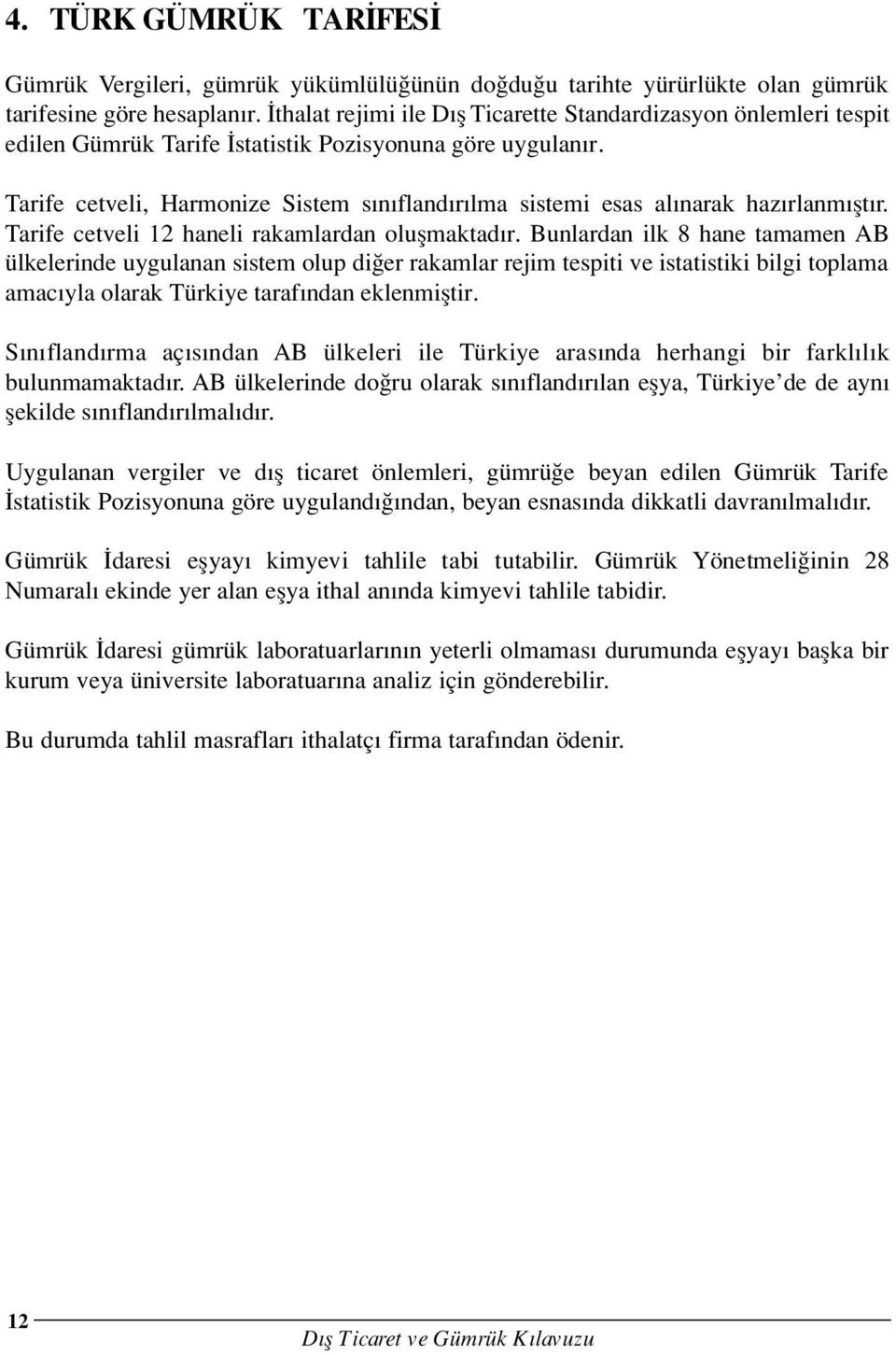 Tarife cetveli, Harmonize Sistem s n fland r lma sistemi esas al narak haz rlanm flt r. Tarife cetveli 12 haneli rakamlardan oluflmaktad r.