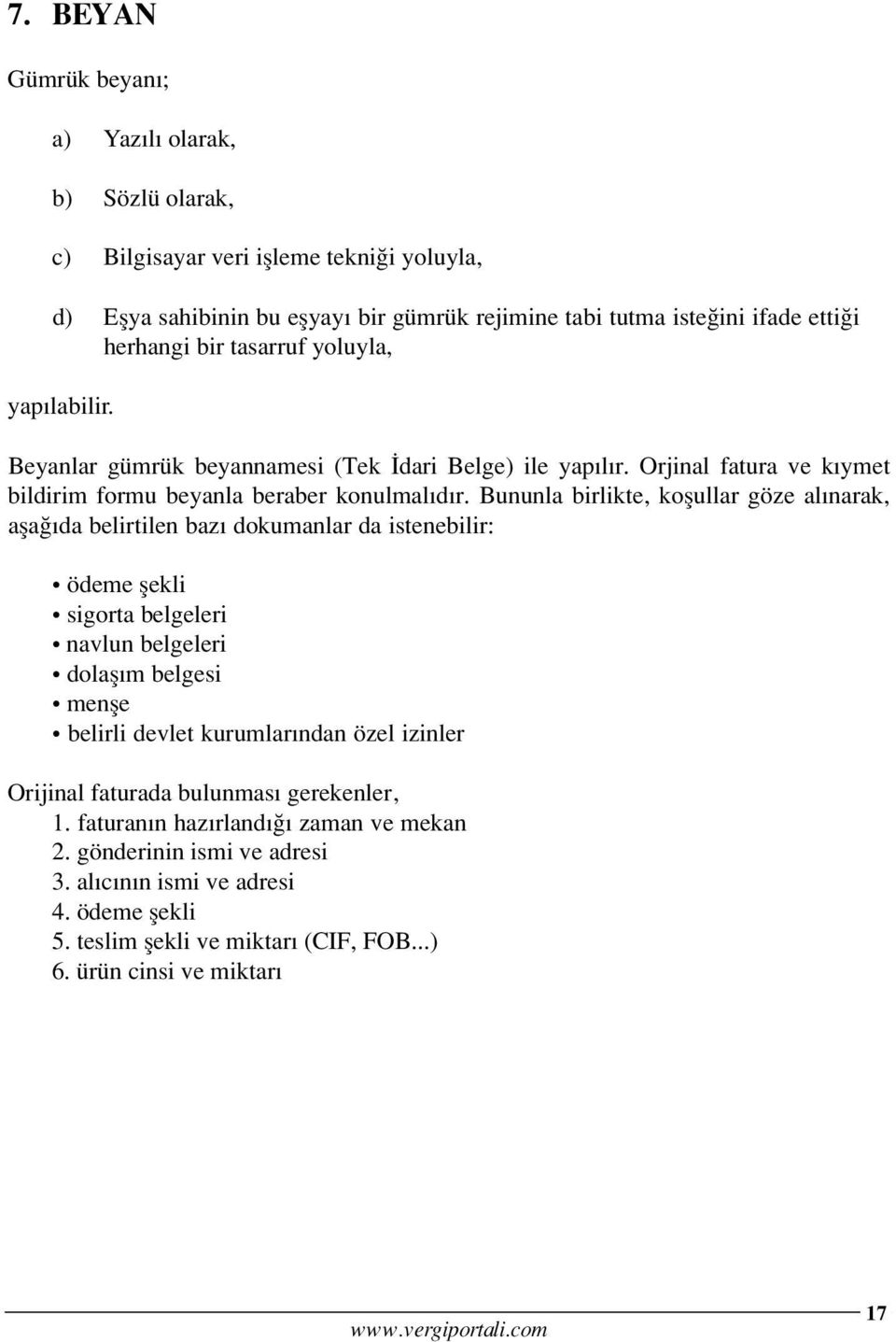 Bununla birlikte, koflullar göze al narak, afla da belirtilen baz dokumanlar da istenebilir: ödeme flekli sigorta belgeleri navlun belgeleri dolafl m belgesi menfle belirli devlet kurumlar ndan özel