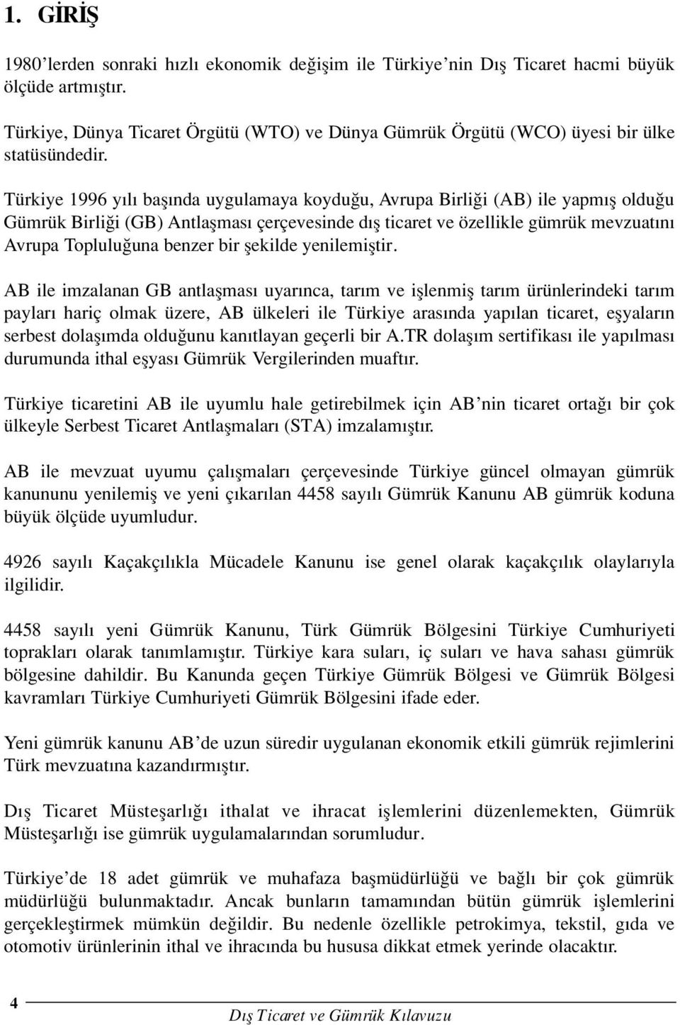 Türkiye 1996 y l bafl nda uygulamaya koydu u, Avrupa Birli i (AB) ile yapm fl oldu u Gümrük Birli i (GB) Antlaflmas çerçevesinde d fl ticaret ve özellikle gümrük mevzuat n Avrupa Toplulu una benzer