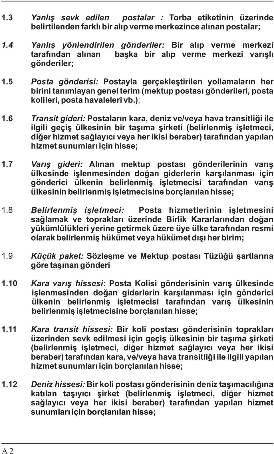 5 Posta gönderisi: Postayla gerçekleþtirilen yollamalarýn her birini tanýmlayan genel terim (mektup postasý gönderileri, posta kolileri, posta havaleleri vb.); 1.