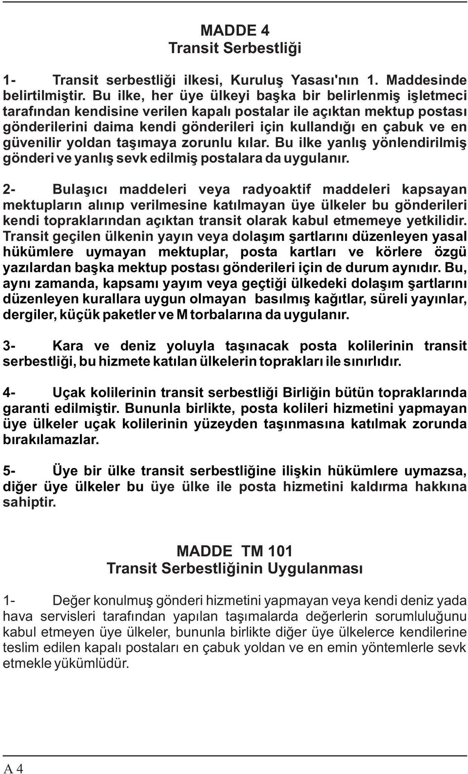 güvenilir yoldan taþýmaya zorunlu kýlar. Bu ilke yanlýþ yönlendirilmiþ gönderi ve yanlýþ sevk edilmiþ postalara da uygulanýr.