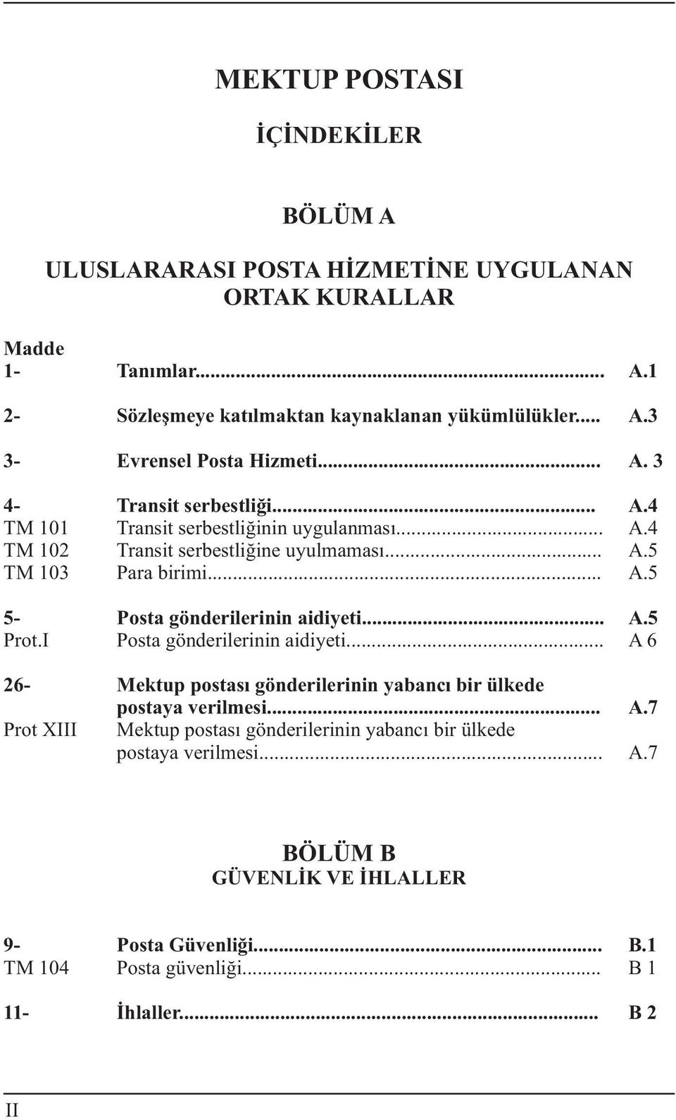 .. A.5 Prot.I Posta gönderilerinin aidiyeti... A 6 26- Mektup postasý gönderilerinin yabancý bir ülkede postaya verilmesi... A.7 Prot XIII Mektup postasý gönderilerinin yabancý bir ülkede postaya verilmesi.