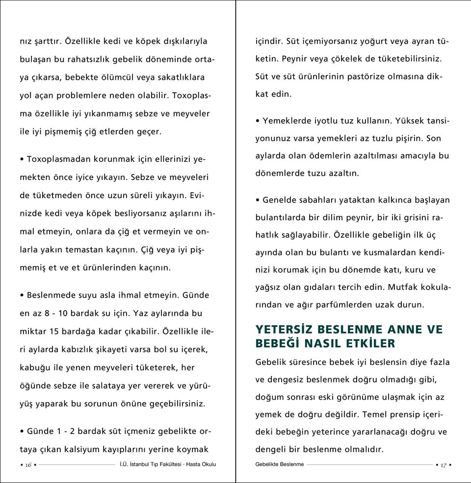 Sebze ve meyveleri de tüketmeden önce uzun süreli y kay n. Evinizde kedi veya köpek besliyorsan z afl lar n ihmal etmeyin, onlara da çi et vermeyin ve onlarla yak n temastan kaç n n.