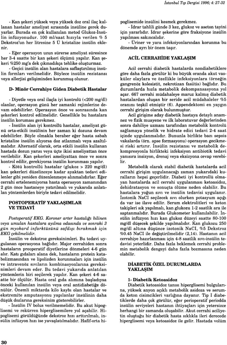 - Eğer operasyon uzun sürerse ameliyat süresince her 3-4 saatte bir kan şekeri ölçümü yapılır. Kan şekeri %250 mg'a dek çıkmadıkça tehlike oluşturmaz.