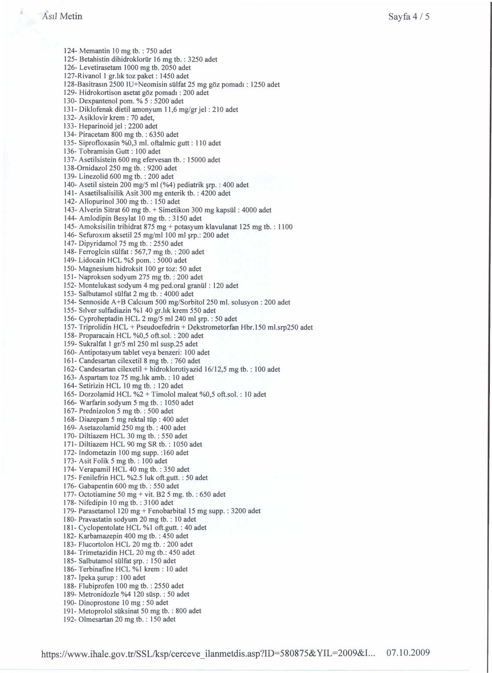 % 5 : 5200 adet 131- Diklofenak dietil amonyum 11,6 mg/gr jel : 210 adet 132- Asiklovir krem : 70 adet, 133- Heparinoid jel : 2200 adet 134- Piracetam 800 mg tb.