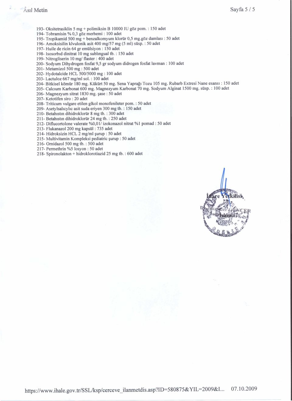 : 150 adet 199- Nitrogliserin 10 mg/ flaster : 400 adet 200- Sodyum Dihydrogen fosfat 9,5 gr sodyum didrogen fosfat lavman : 100 adet 201- Metamizol 500 mg : 500 adet 202- Hydotalcide HCL 500/5000 mg
