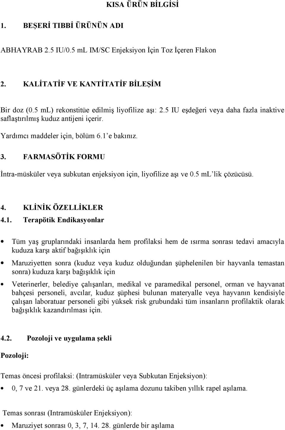 FARMASÖTİK FORMU İntra-müsküler veya subkutan enjeksiyon için, liyofilize aşı ve 0.5 ml lik çözücüsü. 4. KLİNİK ÖZELLİKLER 4.1.