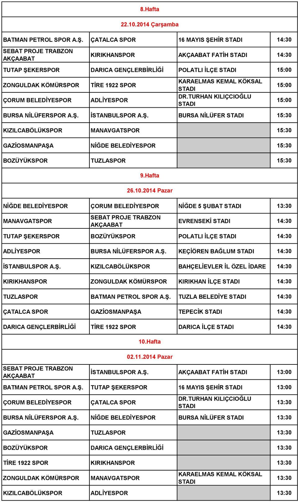 Hafta 26.10.2014 Pazar EVRENSEKİ 14:30 TUTAP ŞEKERSPOR BOZÜYÜKSPOR POLATLI İLÇE 14:30 ADLİYESPOR BURSA NİLÜFERSPOR A.Ş. KEÇİÖREN BAĞLUM 14:30 İSTANBULSPOR A.Ş. KIZILCABÖLÜKSPOR BAHÇELİEVLER İL ÖZEL İDARE 14:30 KIRIKHANSPOR KIRIKHAN İLÇE 14:30 TUZLASPOR BATMAN PETROL SPOR A.