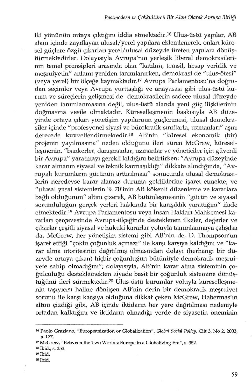 DolaYlslyla Avrupa'mn yerle ik liberal demokrasilerinin temel prensipleri arasmda olan "kahhm, temsil, hesap verirlik ve me;;ruiyetin" anlaml yeniden tammlamrken, demokrasi de "ulus-otesi" (veya