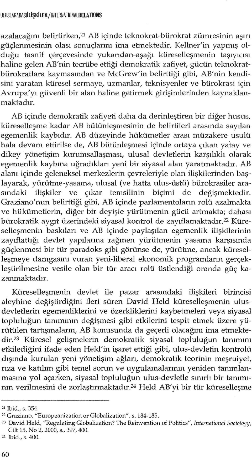 McGrew'in belirttigi gibi, AB'nin kendisini yaratan kiiresel sermaye, uzmanlar, teknisyenler ve biirokrasi ic;in A vrupa'yl giivenli bir alan haline getirmek girir;;imlerinden kaynaklanmaktadlr.