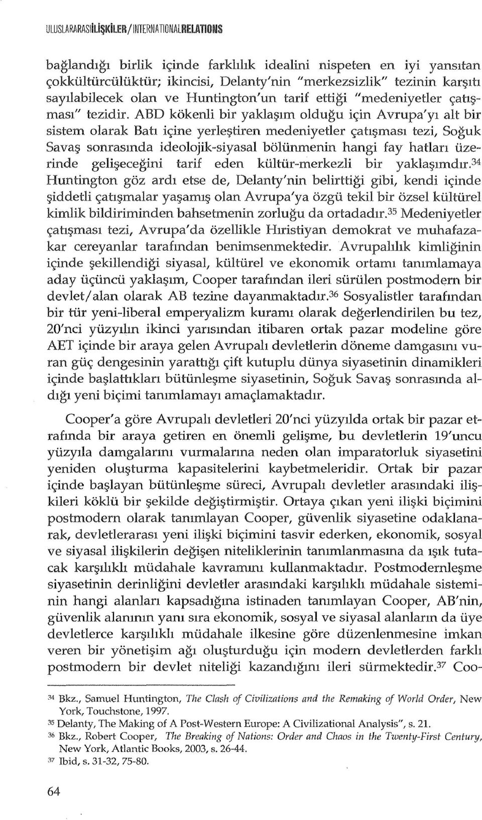 ABD kokenli bir yaklar;nm oldugu it;in Avrupa'yl alt bir sistem olarak Bah it;ine yerlegtiren medeniyetler t;ahgmasi tezi, Soguk Savag sonrasmda ideolojik-siyasal boliinmenin hangi fay hatlan