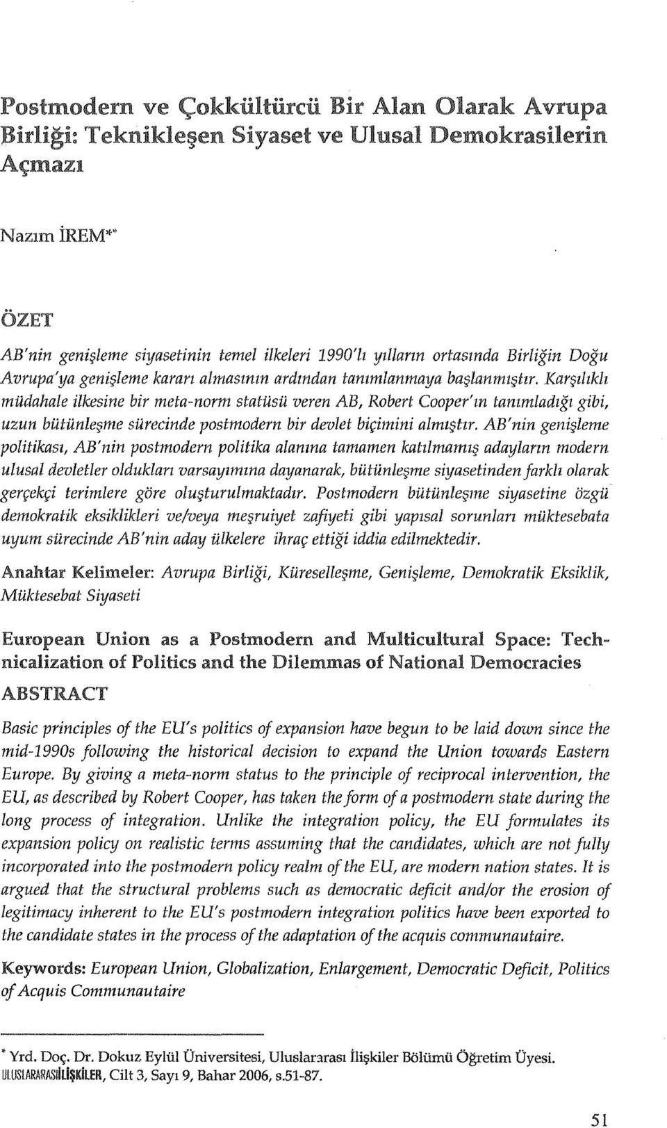 Kar~lltklz mudahale ilkesine bir meta-norm statusii veren AB, Robert Cooper'm tammladlgl gibi, uzun biitiinle~me siirecinde postmodern bir devlet bifimini alml~tlr.