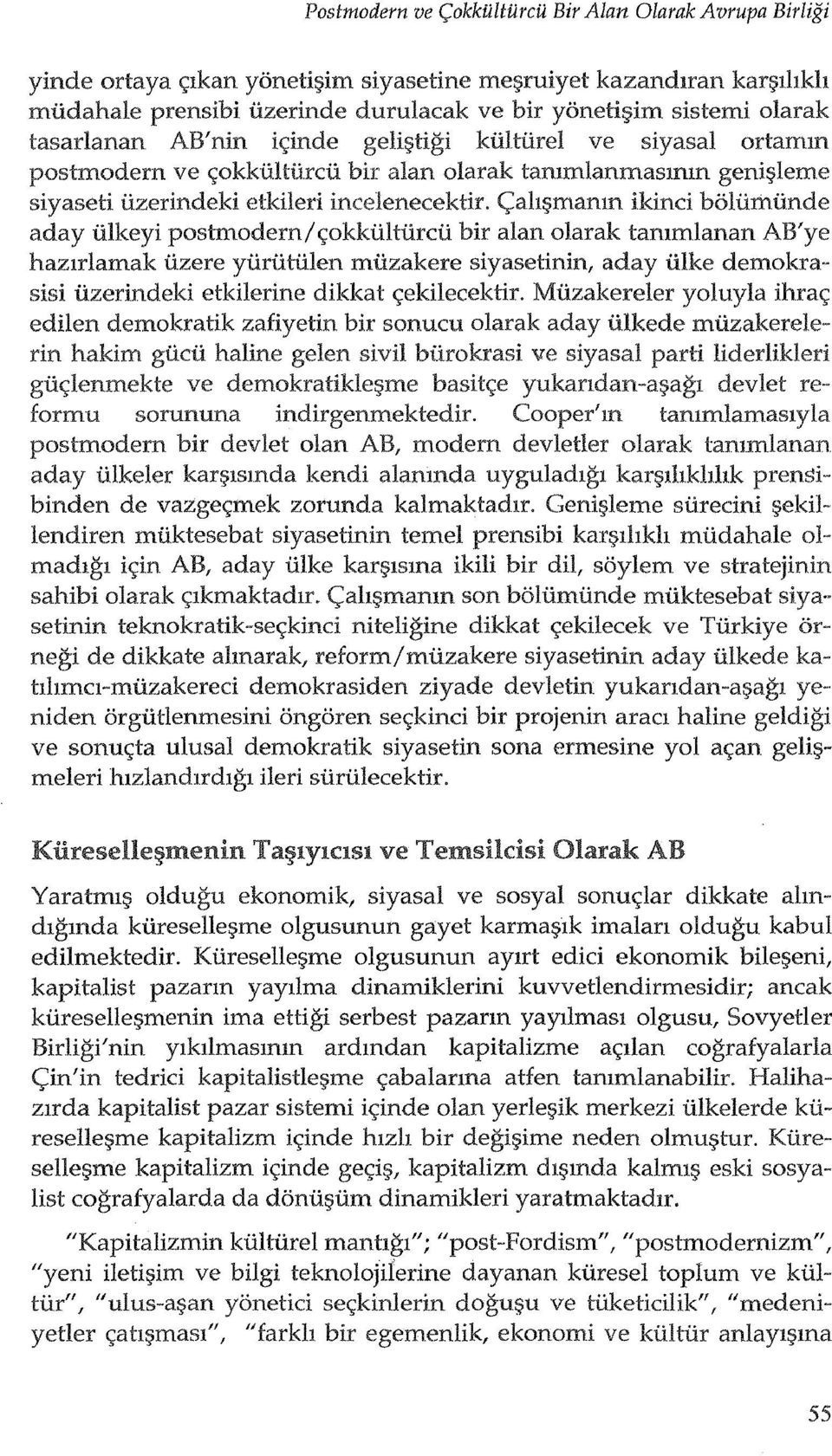 tigi kiilturel ve siyasal ortamm postmodern ve C;okkiHtUrcii bir alan olarak tammlanmasmm genif?leme siyaseti iizerindeki etkileri incelenecektir. C;::ahf?